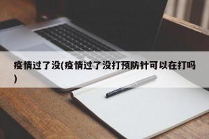 疫情过了没(疫情过了没打预防针可以在打吗)