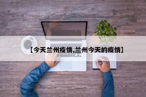 【今天兰州疫情,兰州今天的疫情】