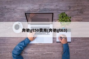 奔驰gt50费用(奔驰gt63)