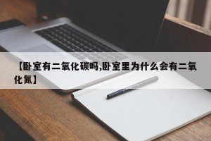 【卧室有二氧化碳吗,卧室里为什么会有二氧化氮】