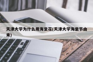 天津大学为什么用海棠花(天津大学海棠节由来)