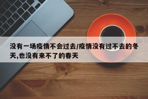 没有一场疫情不会过去/疫情没有过不去的冬天,也没有来不了的春天