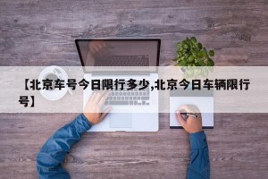 【北京车号今日限行多少,北京今日车辆限行号】