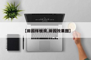 【田园样板房,田园效果图】