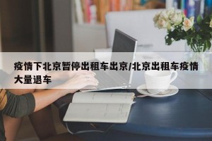 疫情下北京暂停出租车出京/北京出租车疫情大量退车