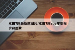 本田7座最新款图片/本田7座suv车型报价和图片