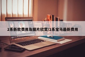 2系新款费用及图片欣赏/2系宝马最新费用
