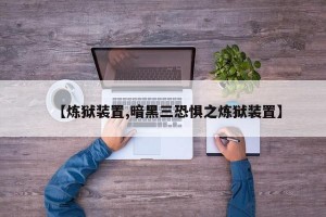 【炼狱装置,暗黑三恐惧之炼狱装置】