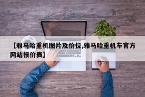 【雅马哈重机图片及价位,雅马哈重机车官方网站报价表】
