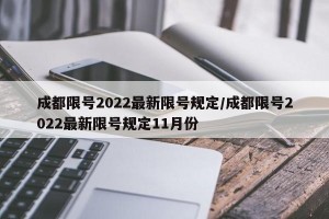 成都限号2022最新限号规定/成都限号2022最新限号规定11月份
