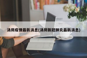 汤阴疫情最新消息(汤阴新冠肺炎最新消息)