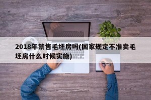 2018年禁售毛坯房吗(国家规定不准卖毛坯房什么时候实施)