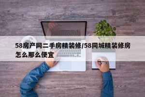 58房产网二手房精装修/58同城精装修房怎么那么便宜
