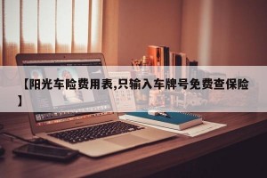 【阳光车险费用表,只输入车牌号免费查保险】