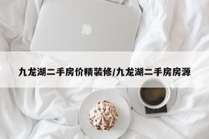 九龙湖二手房价精装修/九龙湖二手房房源