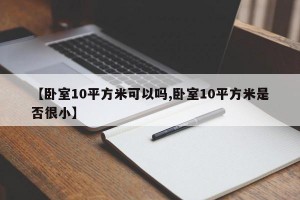 【卧室10平方米可以吗,卧室10平方米是否很小】