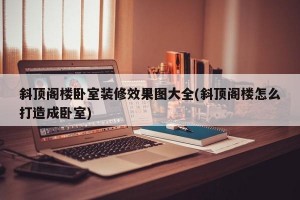 斜顶阁楼卧室装修效果图大全(斜顶阁楼怎么打造成卧室)