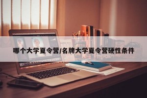 哪个大学夏令营/名牌大学夏令营硬性条件