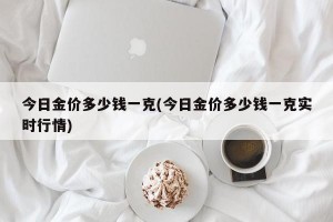 今日金价多少钱一克(今日金价多少钱一克实时行情)