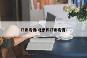 郑州疫情(北京和郑州疫情)