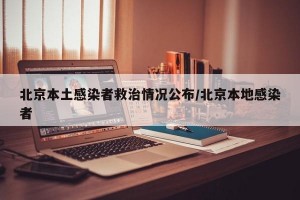 北京本土感染者救治情况公布/北京本地感染者