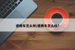 速腾车怎么样/速腾车怎么样?