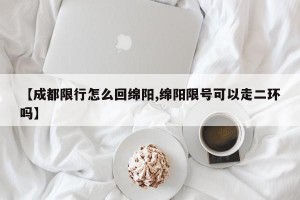 【成都限行怎么回绵阳,绵阳限号可以走二环吗】