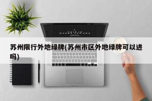 苏州限行外地绿牌(苏州市区外地绿牌可以进吗)
