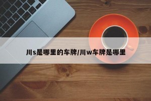 川s是哪里的车牌/川w车牌是哪里