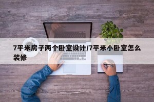 7平米房子两个卧室设计/7平米小卧室怎么装修