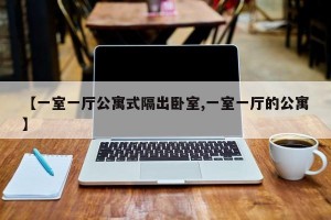 【一室一厅公寓式隔出卧室,一室一厅的公寓】