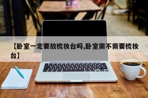 【卧室一定要放梳妆台吗,卧室需不需要梳妆台】