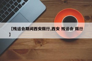 【残运会期间西安限行,西安 残运会 限行】