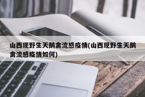 山西现野生天鹅禽流感疫情(山西现野生天鹅禽流感疫情如何)