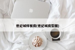 世纪城样板房(世纪城房型图)