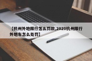 【杭州外地限行怎么罚款,2020杭州限行外地车怎么处罚】