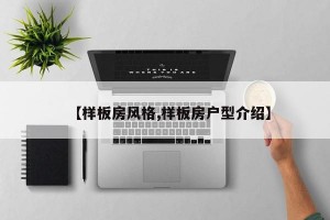 【样板房风格,样板房户型介绍】