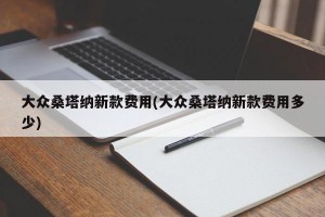大众桑塔纳新款费用(大众桑塔纳新款费用多少)