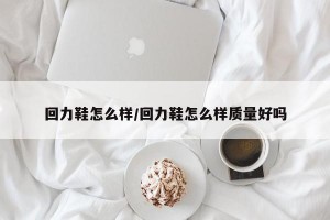 回力鞋怎么样/回力鞋怎么样质量好吗