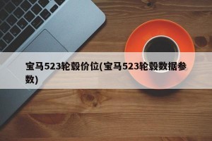 宝马523轮毂价位(宝马523轮毂数据参数)