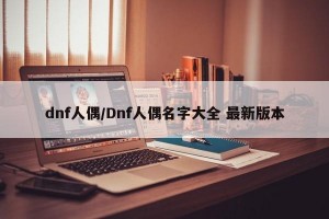 dnf人偶/Dnf人偶名字大全 最新版本